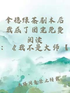 拿稳绿茶剧本后我成了团宠免费阅读