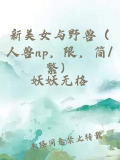 新美女与野兽（人兽np，限，简/繁）