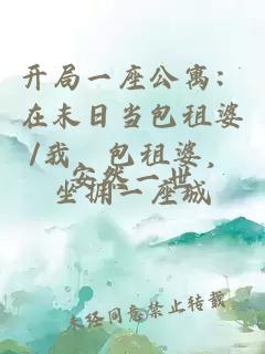 开局一座公寓：在末日当包租婆/我，包租婆，坐拥一座城