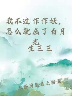 我不过作作妖，怎么就成了白月光