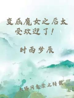 变成魔女之后太受欢迎了！