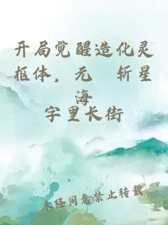 开局觉醒造化灵枢体，元炁斩星海