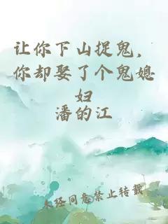 让你下山捉鬼，你却娶了个鬼媳妇