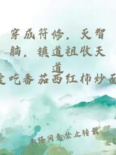 穿成符修，灭智脑，镇道祖收天道