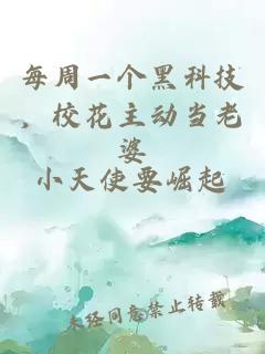 每周一个黑科技，校花主动当老婆