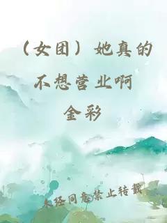 （女团）她真的不想营业啊