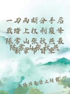 一刀两断分手后我踏上权利巅峰陈常山张秋燕最新章节目录