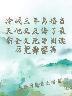 冷战三年离婚当天他又反悔了最新全文免费阅读无弹窗