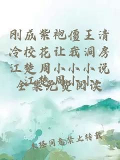 刚成紫袍僵王清冷校花让我洞房江楚周小小小说全集免费阅读