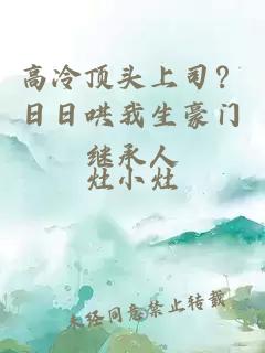 高冷顶头上司？日日哄我生豪门继承人