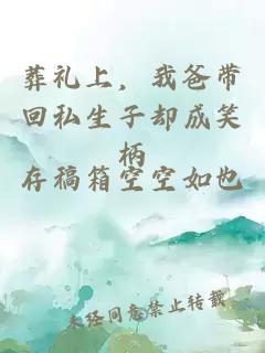 葬礼上，我爸带回私生子却成笑柄