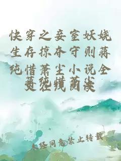 快穿之妾室妖娆生存掠夺守则蒋纯惜萧尘小说全文在线阅读