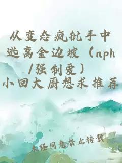 从变态疯批手中逃离金边坡（nph/强制爱）