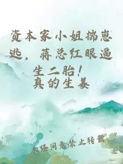 资本家小姐揣崽逃，蒋总红眼逼生二胎！