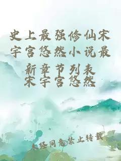 史上最强修仙宋宇宫悠然小说最新章节列表