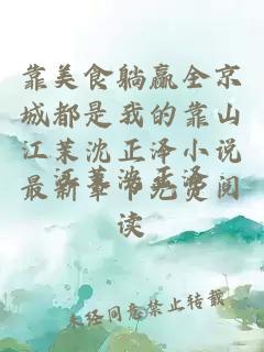 靠美食躺赢全京城都是我的靠山江茉沈正泽小说最新章节免费阅读