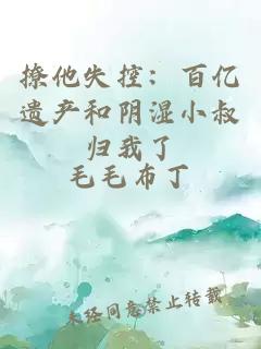 撩他失控：百亿遗产和阴湿小叔归我了