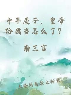 十年质子，皇帝给我当怎么了？