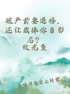 破产前要退婚，还让我捧你当影后？