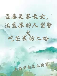 盗墓吴家长女，法医界的人型警犬