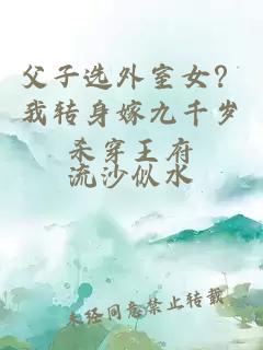 父子选外室女？我转身嫁九千岁杀穿王府
