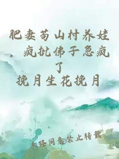 肥妻苟山村养娃，疯批佛子急疯了