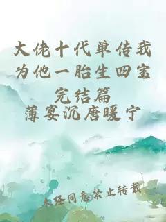 大佬十代单传我为他一胎生四宝完结篇
