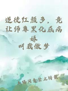 逆徒红颜多，竟让师尊黑化成病娇