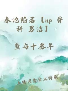 春池陷落【np 骨科 男洁】