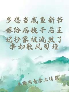 梦想当咸鱼新书嫁给病秧子后王妃抄家被流放了
