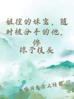 姐控的妹宝，随时被分手的他，惨