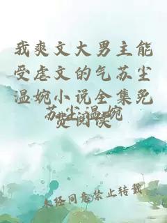 我爽文大男主能受虐文的气苏尘温婉小说全集免费阅读