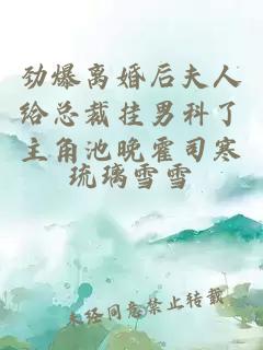 劲爆离婚后夫人给总裁挂男科了主角池晚霍司寒
