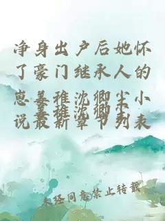 净身出户后她怀了豪门继承人的崽姜稚沈卿尘小说最新章节列表