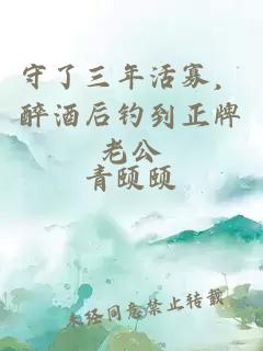 守了三年活寡，醉酒后钓到正牌老公