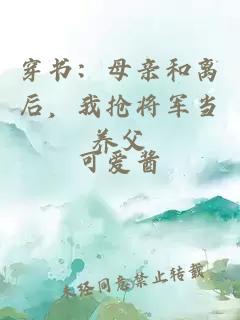 穿书：母亲和离后，我抢将军当养父