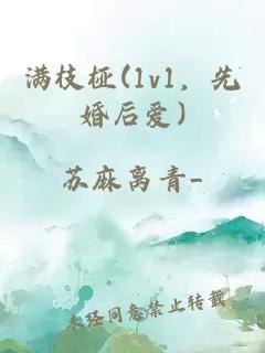 满枝桠(1v1，先婚后爱)