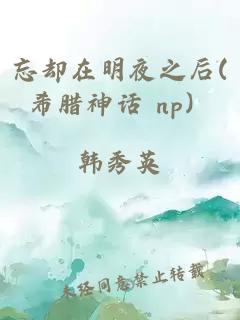 忘却在明夜之后(希腊神话 np）