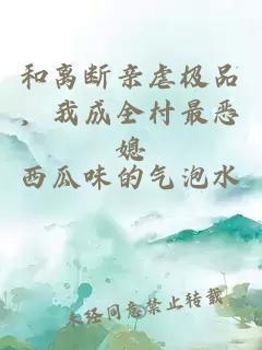 和离断亲虐极品，我成全村最恶媳