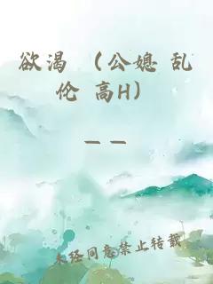 欲渴 （公媳 乱伦 高H）