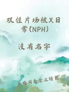 双性片场被X日常(NPH)