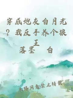 穿成炮灰白月光？我反手养个狼王