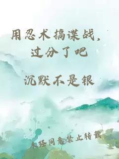 用忍术搞谍战，过分了吧