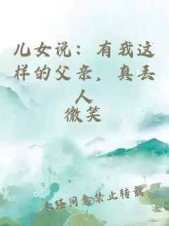 儿女说：有我这样的父亲，真丢人