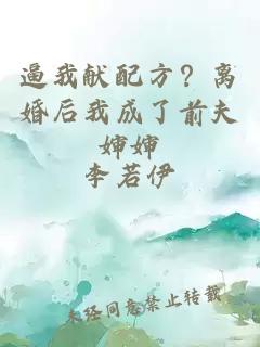 逼我献配方？离婚后我成了前夫婶婶