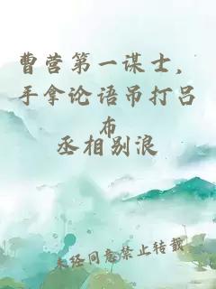 曹营第一谋士，手拿论语吊打吕布