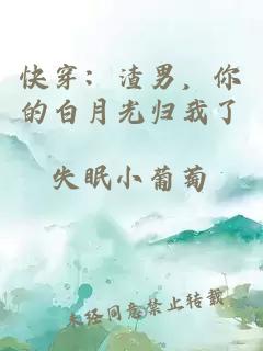 快穿：渣男，你的白月光归我了