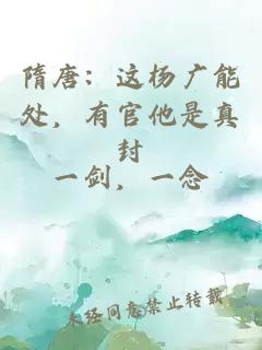 隋唐：这杨广能处，有官他是真封