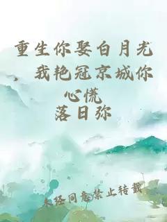 重生你娶白月光，我艳冠京城你心慌
