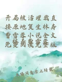 开局被活埋我直接原地复生林寿曹雪蓉小说全文免费阅读完整版